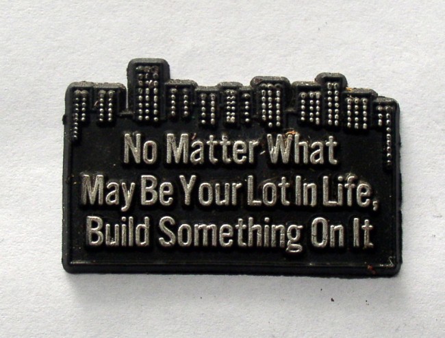 No Matter What May Be Your Lot In Life, Build Something On It