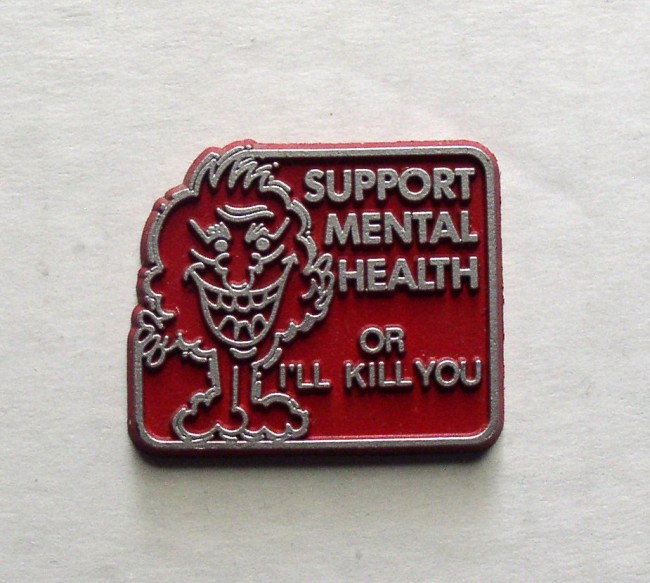 Support Mental Health Or I'll Kill You